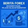 Berita Forex: Mengidentifikasi Peluang dalam Ketidakpastian