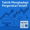 Berita Pasar Forex: Taktik Menghadapi Pergerakan Volatil